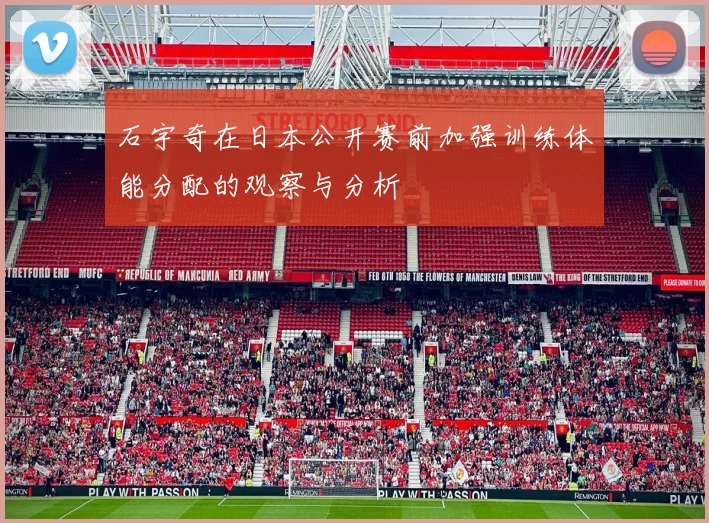 石宇奇在日本公开赛前加强训练体能分配的观察与分析